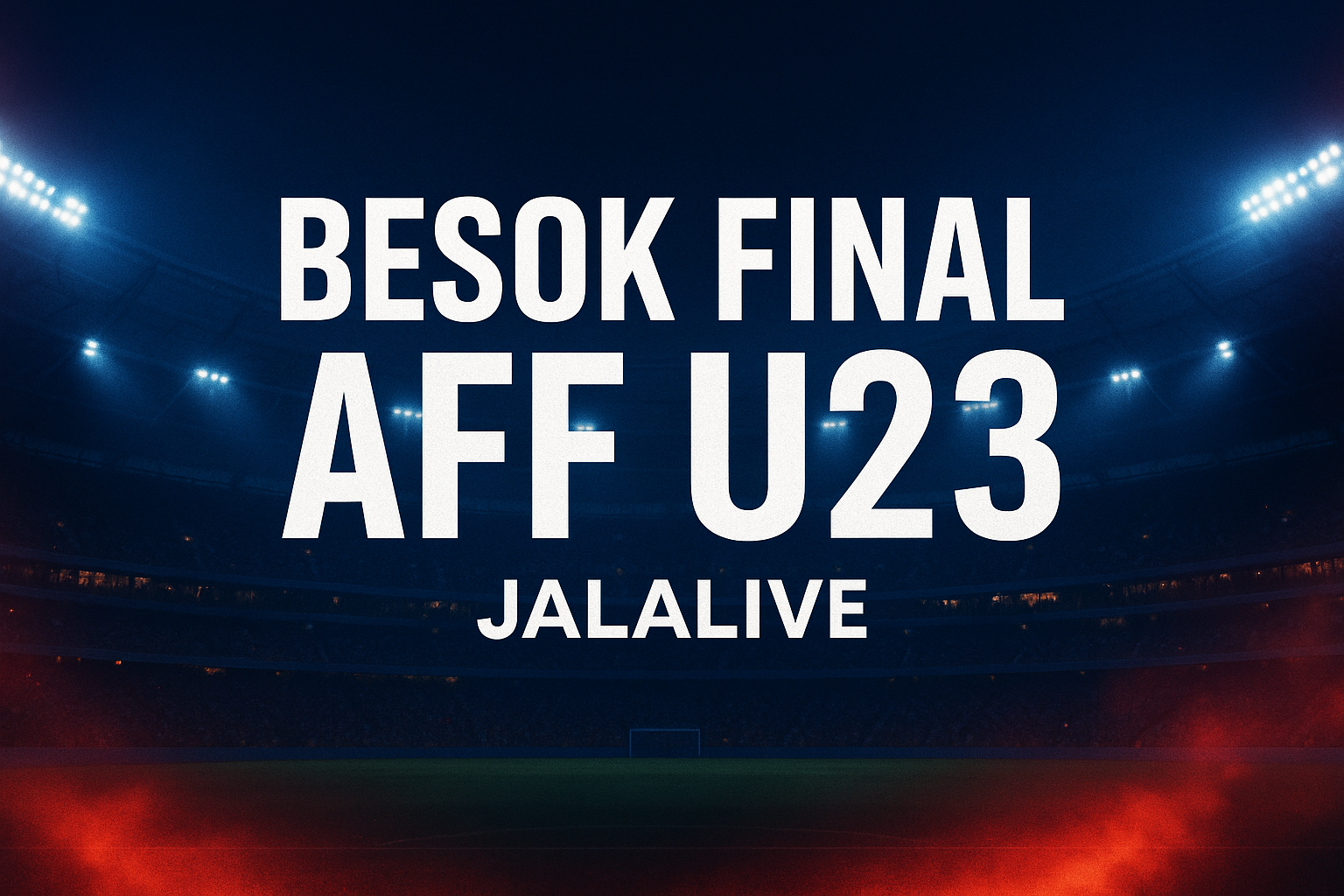 Jalalive Siapkan Live Streaming Final AFF U23 Besok Malam – Saksikan Pertandingan Seru Tanpa Terlewat