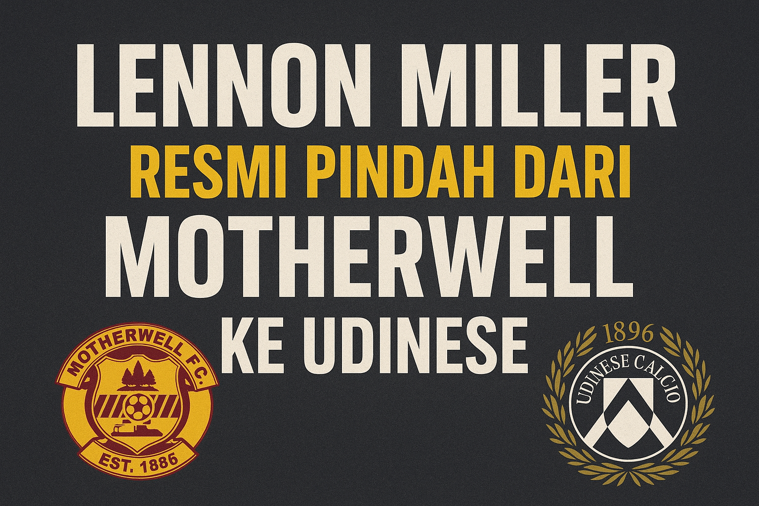 Jalalive – Profil Lennon Miller Usai Resmi Gabung Udinese dari Motherwell Jejak Karir Muda yang Menjanjikan di Dunia Sepak Bola Eropa